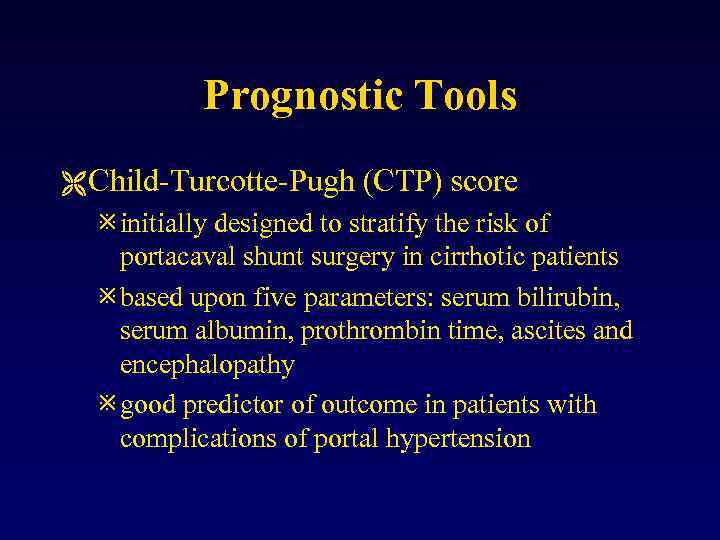 Prognostic Tools Ë Child-Turcotte-Pugh (CTP) score ø initially designed to stratify the risk of