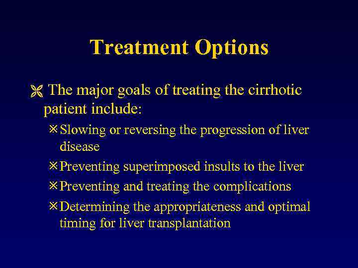 Treatment Options Ë The major goals of treating the cirrhotic patient include: ø Slowing