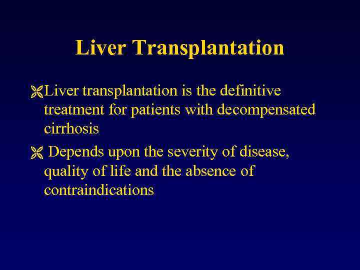 Liver Transplantation Ë Liver transplantation is the definitive treatment for patients with decompensated cirrhosis