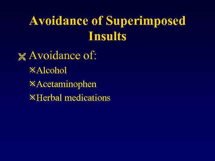 Avoidance of Superimposed Insults Ë Avoidance of: øAlcohol øAcetaminophen øHerbal medications 