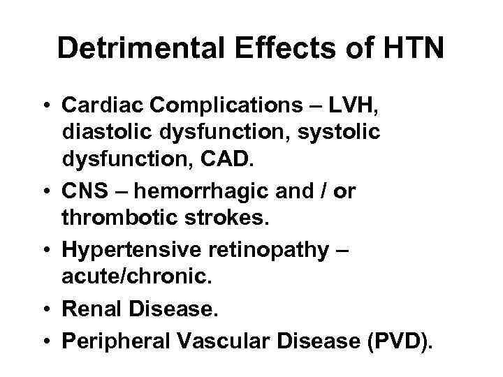 Detrimental Effects of HTN • Cardiac Complications – LVH, diastolic dysfunction, systolic dysfunction, CAD.