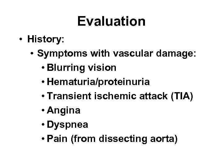 Evaluation • History: • Symptoms with vascular damage: • Blurring vision • Hematuria/proteinuria •