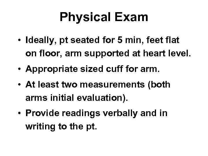 Physical Exam • Ideally, pt seated for 5 min, feet flat on floor, arm