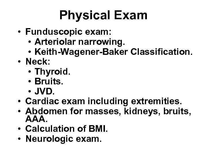 Physical Exam • Funduscopic exam: • Arteriolar narrowing. • Keith-Wagener-Baker Classification. • Neck: •