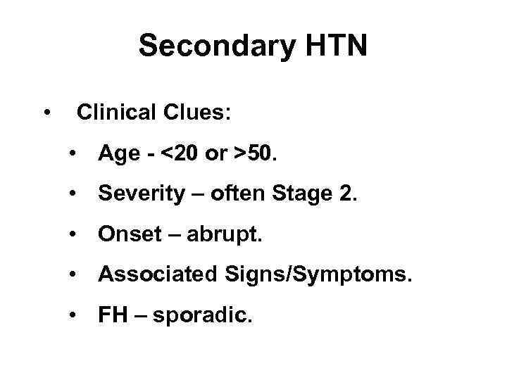 Secondary HTN • Clinical Clues: • Age - <20 or >50. • Severity –