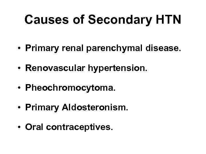 Causes of Secondary HTN • Primary renal parenchymal disease. • Renovascular hypertension. • Pheochromocytoma.