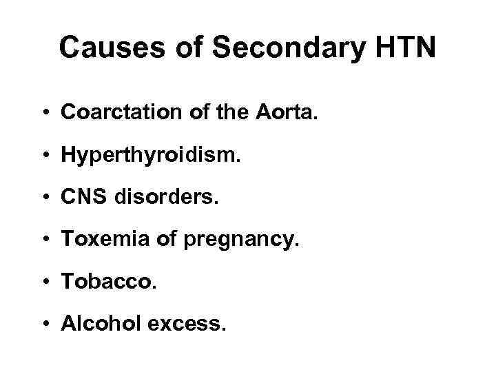 Causes of Secondary HTN • Coarctation of the Aorta. • Hyperthyroidism. • CNS disorders.