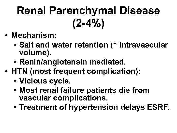 Renal Parenchymal Disease (2 -4%) • Mechanism: • Salt and water retention (↑ intravascular