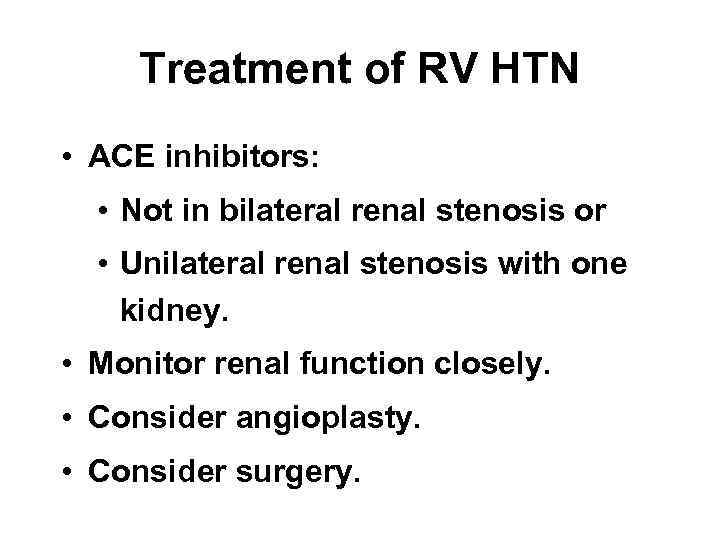 Treatment of RV HTN • ACE inhibitors: • Not in bilateral renal stenosis or