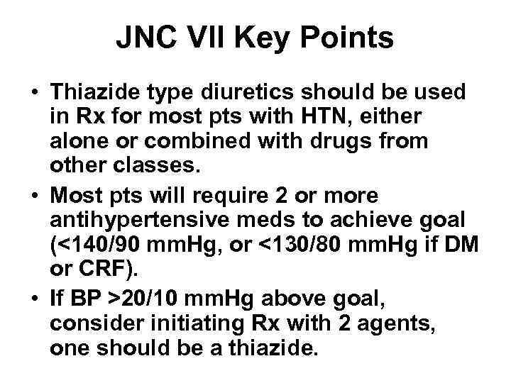 JNC VII Key Points • Thiazide type diuretics should be used in Rx for