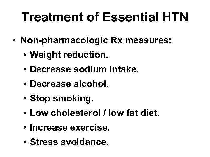 Treatment of Essential HTN • Non-pharmacologic Rx measures: • Weight reduction. • Decrease sodium