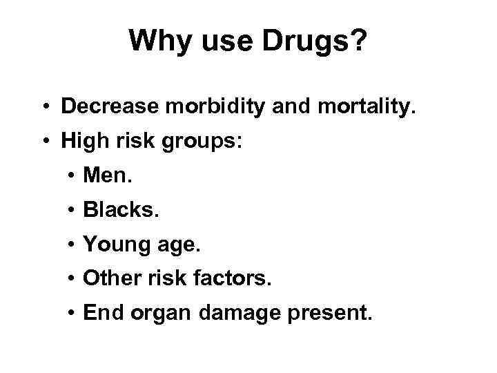 Why use Drugs? • Decrease morbidity and mortality. • High risk groups: • Men.