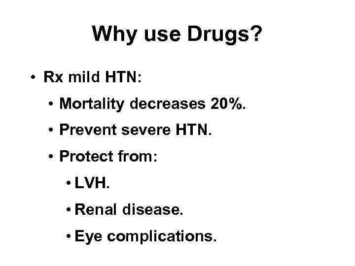 Why use Drugs? • Rx mild HTN: • Mortality decreases 20%. • Prevent severe