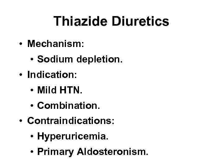 Thiazide Diuretics • Mechanism: • Sodium depletion. • Indication: • Mild HTN. • Combination.