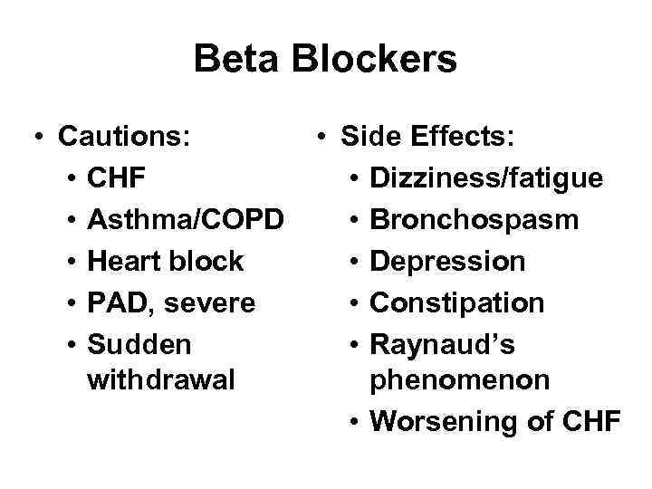 Beta Blockers • Cautions: • CHF • Asthma/COPD • Heart block • PAD, severe