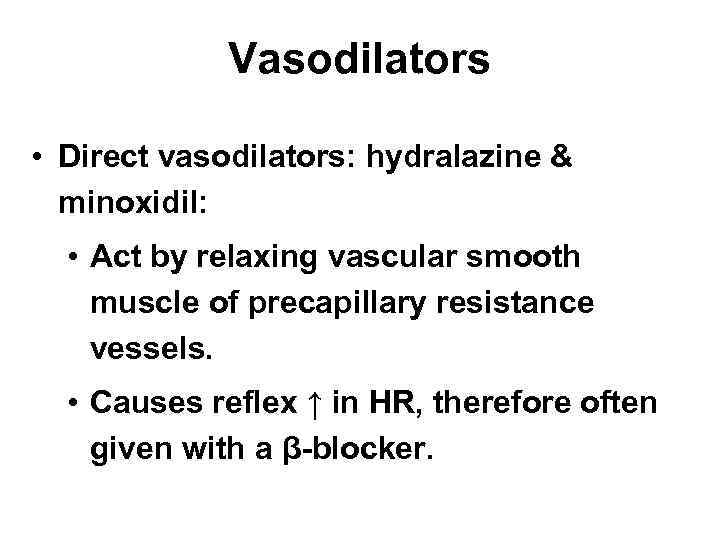 Vasodilators • Direct vasodilators: hydralazine & minoxidil: • Act by relaxing vascular smooth muscle