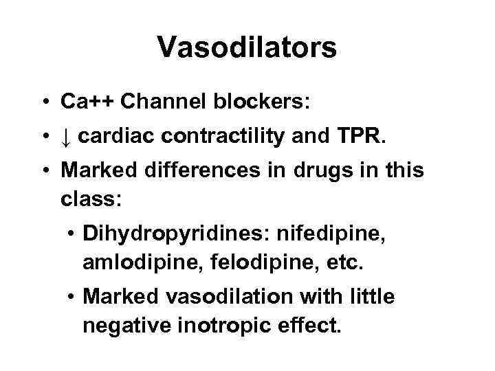 Vasodilators • Ca++ Channel blockers: • ↓ cardiac contractility and TPR. • Marked differences