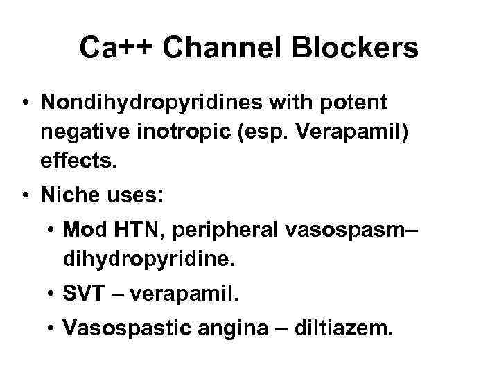 Ca++ Channel Blockers • Nondihydropyridines with potent negative inotropic (esp. Verapamil) effects. • Niche