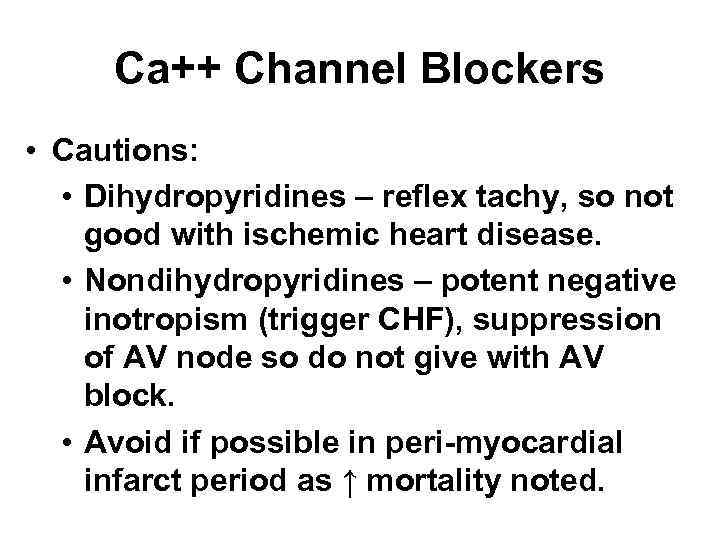 Ca++ Channel Blockers • Cautions: • Dihydropyridines – reflex tachy, so not good with