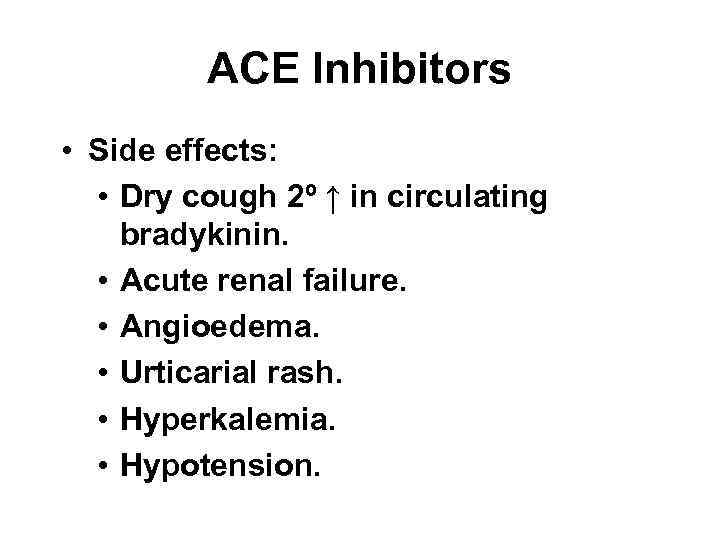 ACE Inhibitors • Side effects: • Dry cough 2º ↑ in circulating bradykinin. •