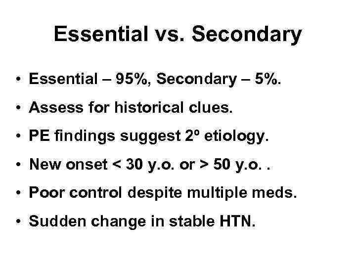 Essential vs. Secondary • Essential – 95%, Secondary – 5%. • Assess for historical