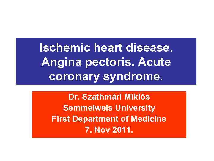 Ischemic heart disease. Angina pectoris. Acute coronary syndrome. Dr. Szathmári Miklós Semmelweis University First