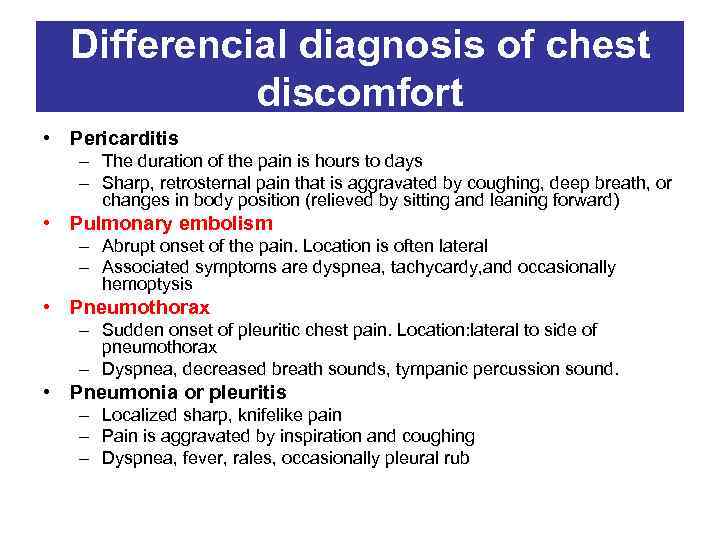 Differencial diagnosis of chest discomfort • Pericarditis – The duration of the pain is