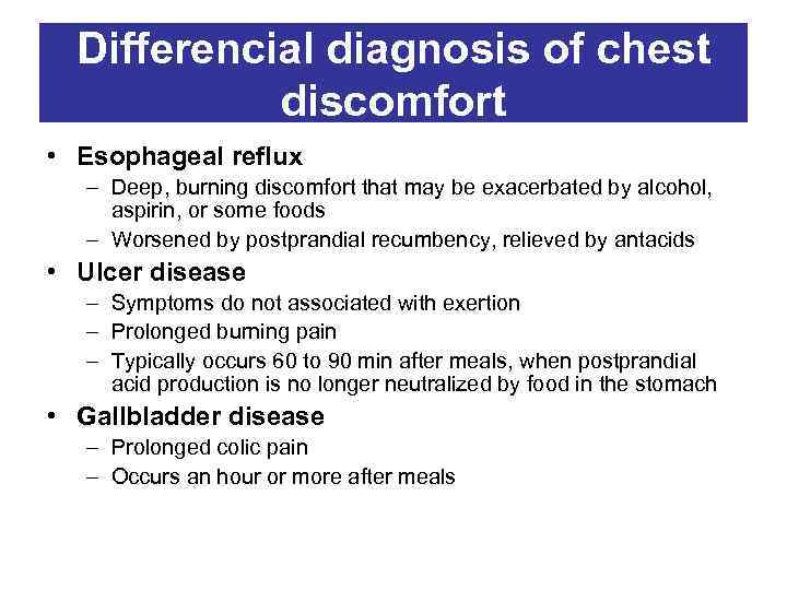 Differencial diagnosis of chest discomfort • Esophageal reflux – Deep, burning discomfort that may