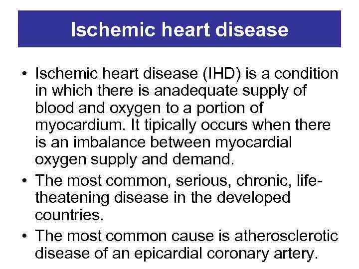 Ischemic heart disease • Ischemic heart disease (IHD) is a condition in which there