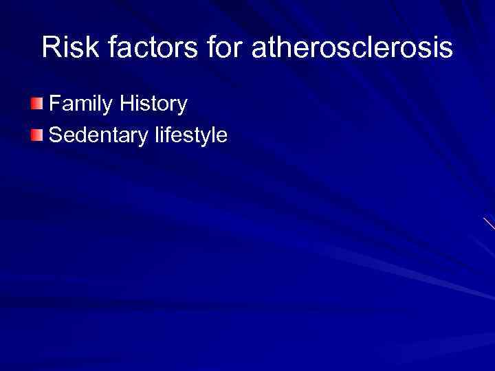 Risk factors for atherosclerosis Family History Sedentary lifestyle 