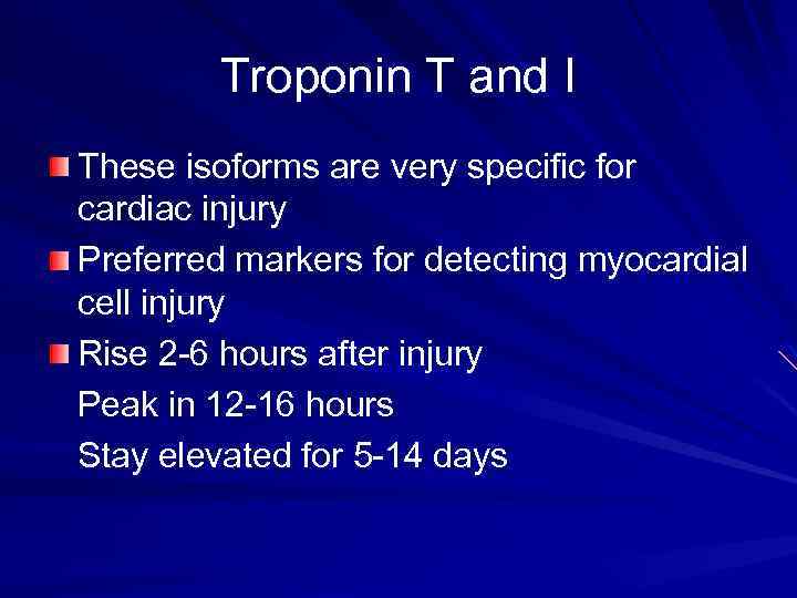Troponin T and I These isoforms are very specific for cardiac injury Preferred markers