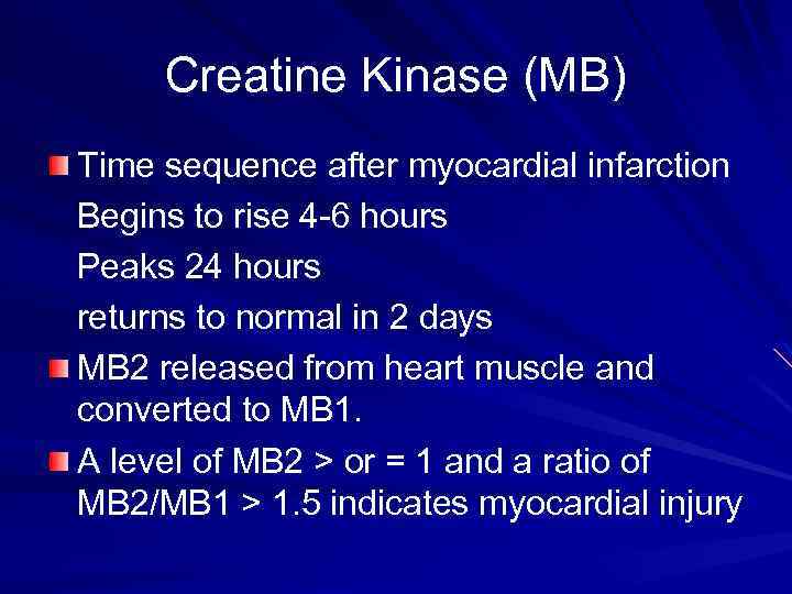 Creatine Kinase (MB) Time sequence after myocardial infarction Begins to rise 4 -6 hours