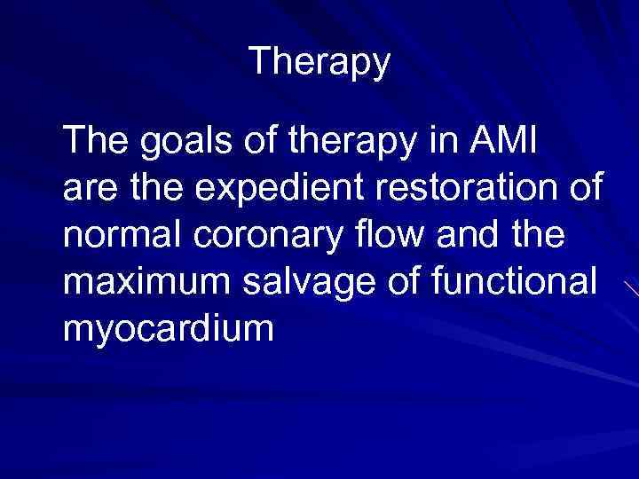 Therapy The goals of therapy in AMI are the expedient restoration of normal coronary