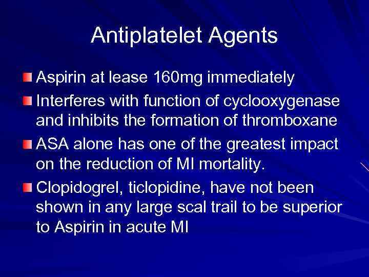 Antiplatelet Agents Aspirin at lease 160 mg immediately Interferes with function of cyclooxygenase and