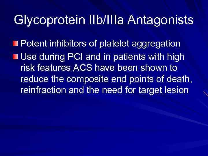Glycoprotein IIb/IIIa Antagonists Potent inhibitors of platelet aggregation Use during PCI and in patients