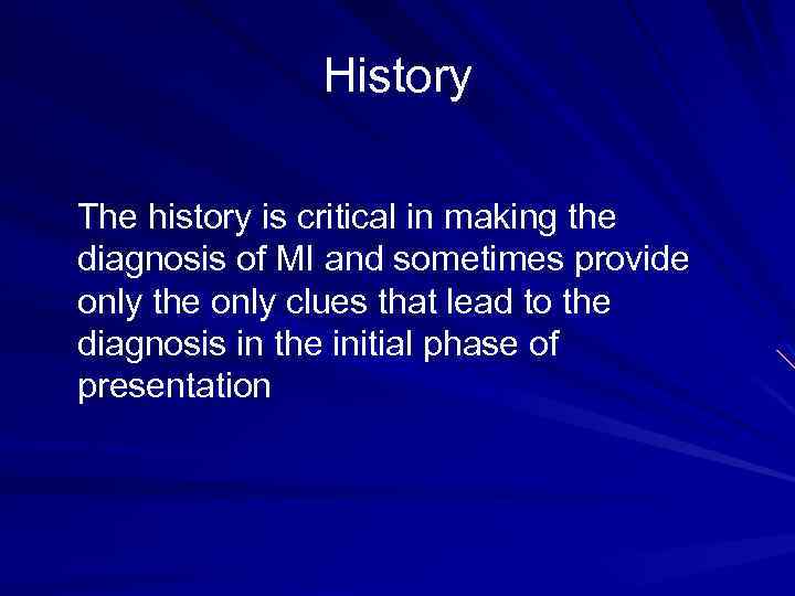 History The history is critical in making the diagnosis of MI and sometimes provide