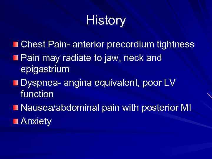 History Chest Pain- anterior precordium tightness Pain may radiate to jaw, neck and epigastrium