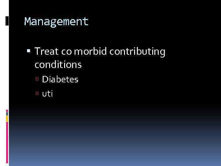Management Treat co morbid contributing conditions Diabetes uti 