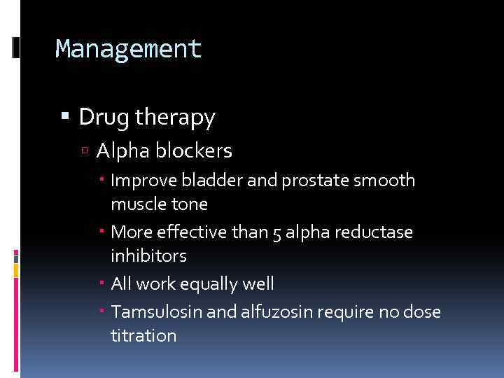 Management Drug therapy Alpha blockers Improve bladder and prostate smooth muscle tone More effective
