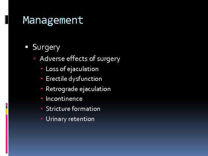 Management Surgery Adverse effects of surgery Loss of ejaculation Erectile dysfunction Retrograde ejaculation Incontinence