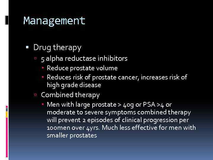 Management Drug therapy 5 alpha reductase inhibitors Reduce prostate volume Reduces risk of prostate