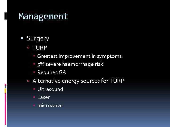 Management Surgery TURP Greatest improvement in symptoms 5% severe haemorrhage risk Requires GA Alternative