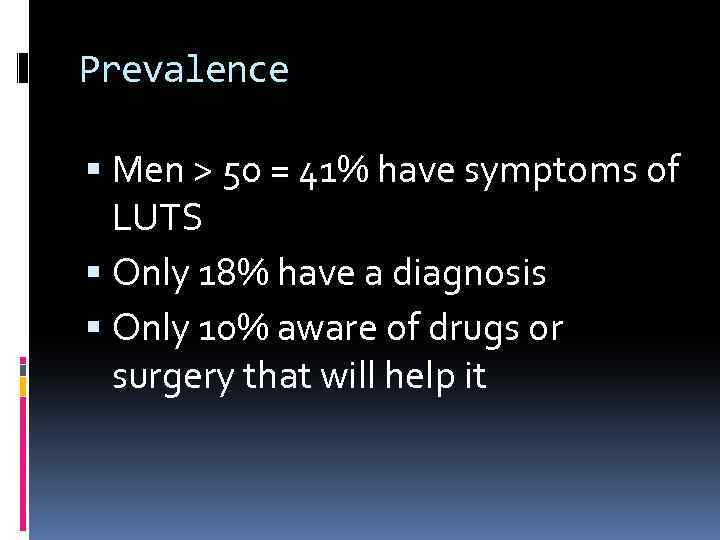 Prevalence Men > 50 = 41% have symptoms of LUTS Only 18% have a