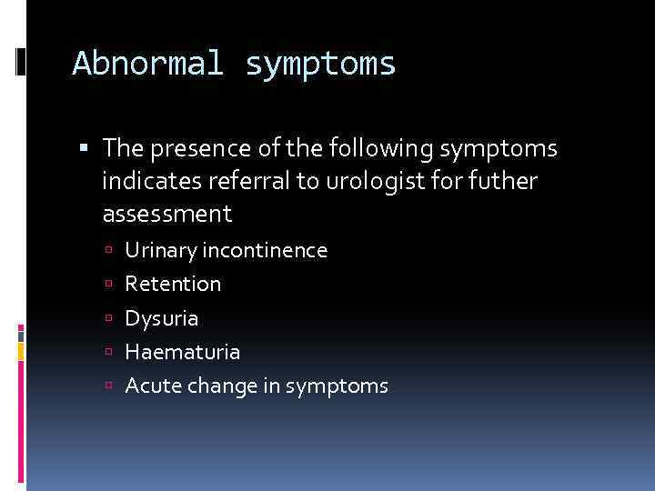 Abnormal symptoms The presence of the following symptoms indicates referral to urologist for futher
