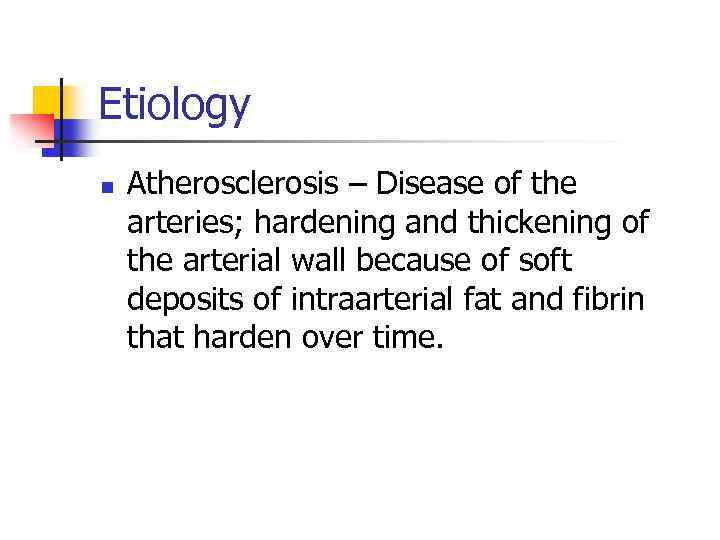 Etiology n Atherosclerosis – Disease of the arteries; hardening and thickening of the arterial