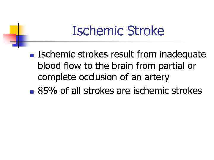 Ischemic Stroke n n Ischemic strokes result from inadequate blood flow to the brain