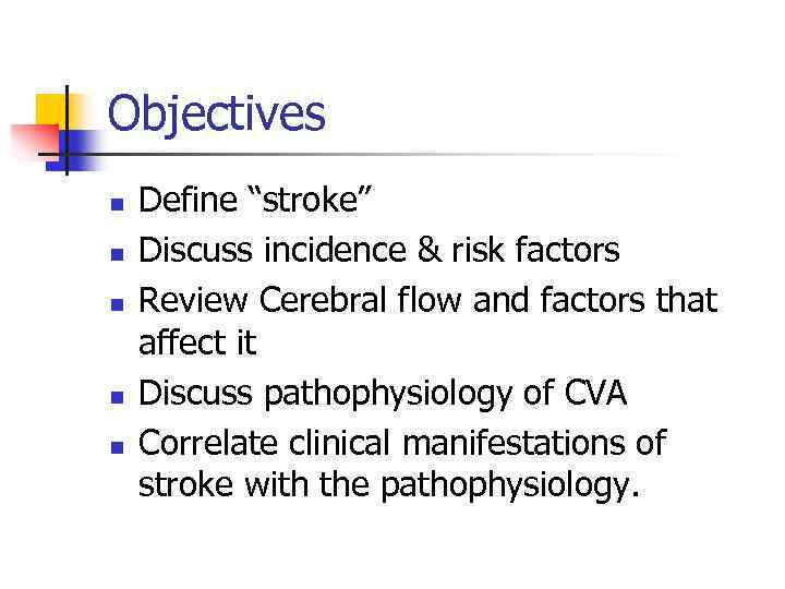 Objectives n n n Define “stroke” Discuss incidence & risk factors Review Cerebral flow