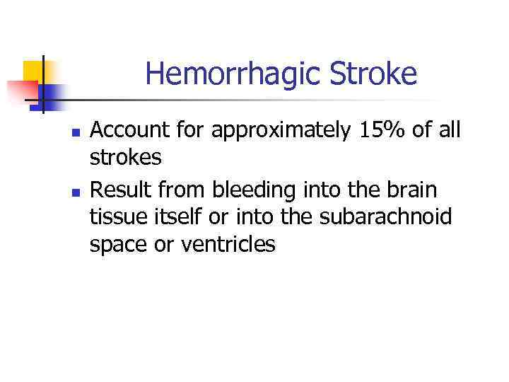 Hemorrhagic Stroke n n Account for approximately 15% of all strokes Result from bleeding