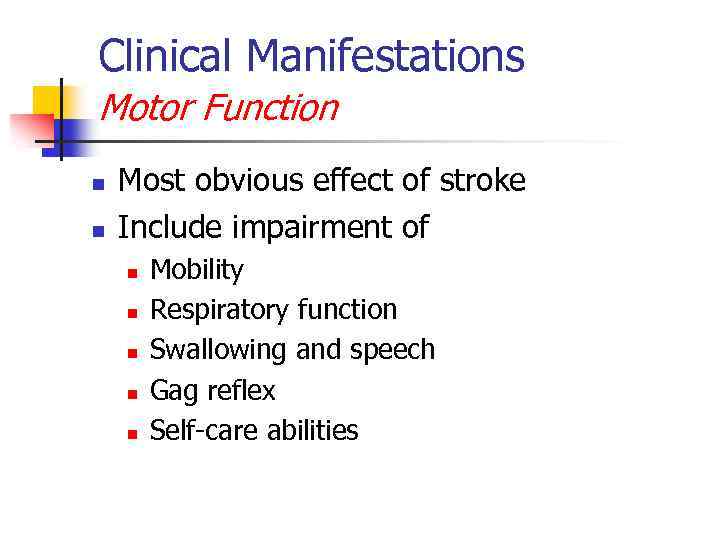 Clinical Manifestations Motor Function n n Most obvious effect of stroke Include impairment of