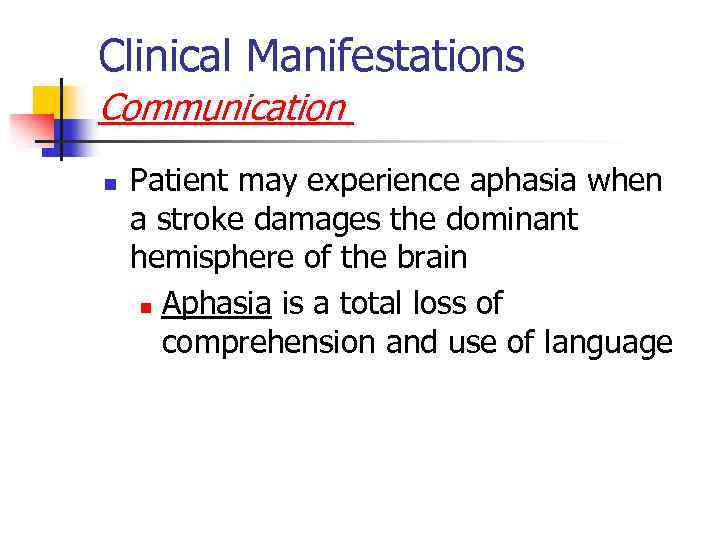 Clinical Manifestations Communication n Patient may experience aphasia when a stroke damages the dominant